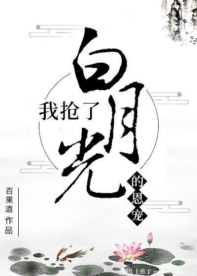 《我抢了白月光的恩宠》