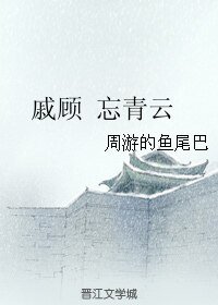 《(BL/戚顾同人)戚顾 忘青云》