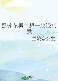 《黑莲花男主想一块钱买我》