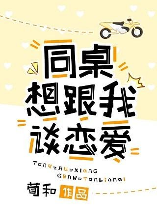 《同桌想跟我談戀愛》