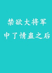 《禁欲大将军中了情蛊之后》