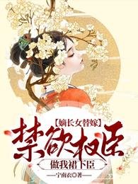 《嫡长女替嫁:禁欲权臣做我裙下臣》