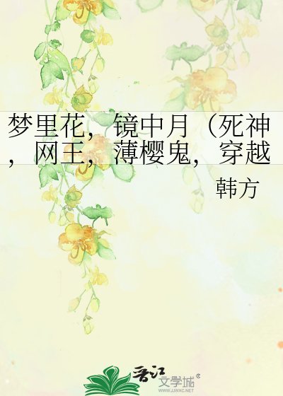 《夢裏花,鏡中月(死神,網王,薄櫻鬼,穿越)》
