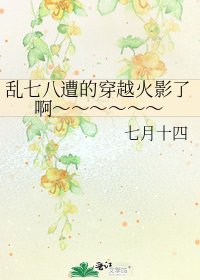 《乱七八遭的穿越火影了啊~~~~~~》