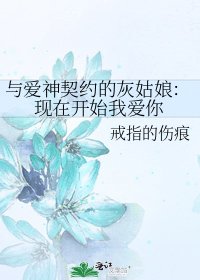 《与爱神契约的灰姑娘:现在开始我爱你》
