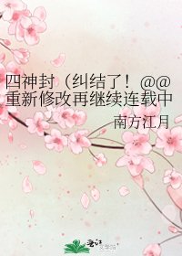 《四神封(纠结了!@@重新修改再继续连载中)》