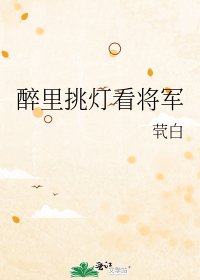 《醉裏挑燈看將軍》