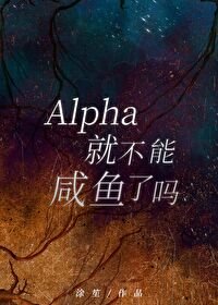 《Alpha就不能鹹魚了嗎?》
