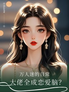 《万人迷的日常,大佬全是恋爱脑》