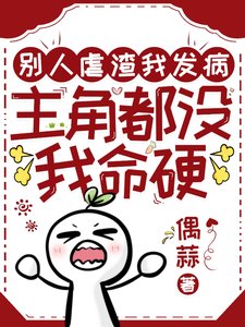 《别人虐渣我发病,主角都没我命硬》