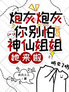 《炮灰炮灰你别怕,神仙姐姐她来啦》