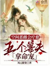 《空间恶雌会疗愈,五个兽夫拿命宠》