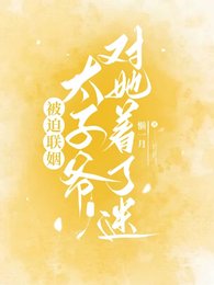《被迫联姻,太子爷对她着了迷》