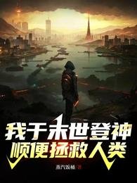 《我于末世登神,顺便拯救人类/让你登神,你拯救世界?》